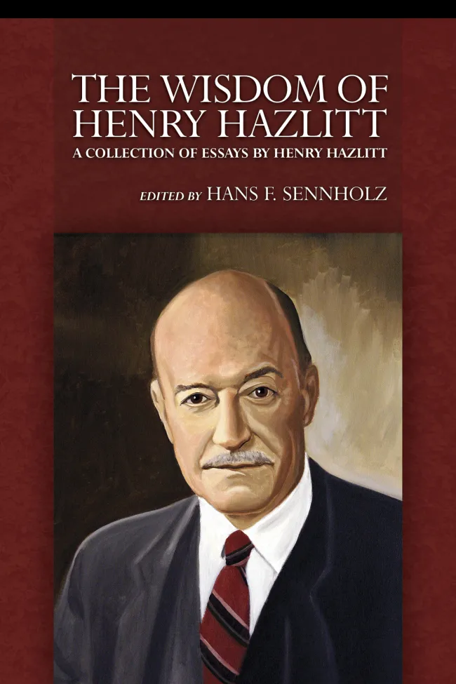 The Wisdom of Henry Hazlitt edited by Hans Sennholz